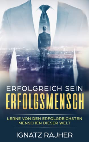 Erfolgreich sein: Lerne von den erfolgreichsten Menschen