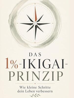 Das 1% - Ikigai-Prinzip: Kleine Schritte für ein besseres Leben