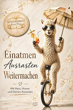Einatmen. Ausrasten. Weitermachen. – Humorvolles Anti-Stress-Buch