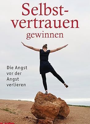 Selbstvertrauen gewinnen: Die Angst vor der Angst verlieren