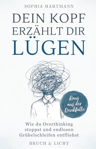 Dein Kopf erzählt dir Lügen - Overthinking stoppen
