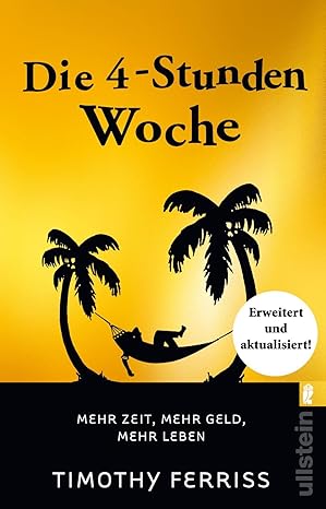 Die 4-Stunden-Woche: Mehr Zeit, mehr Geld, mehr Leben