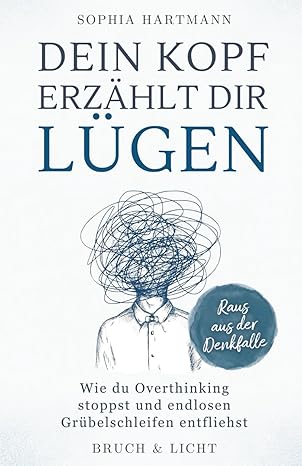 Dein Kopf erzählt dir Lügen - Overthinking stoppen
