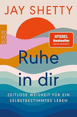 Ruhe in dir – Zeitlose Weisheit für ein selbstbestimmtes Leben