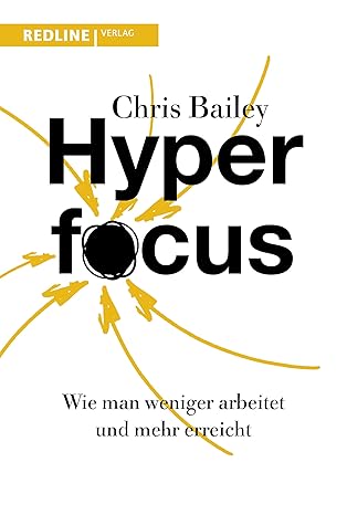 Hyperfocus – Weniger arbeiten und mehr erreichen