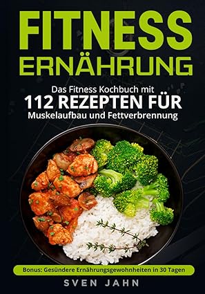 Fitness Ernährung: 112 Rezepte für Muskelaufbau & Fettabbau