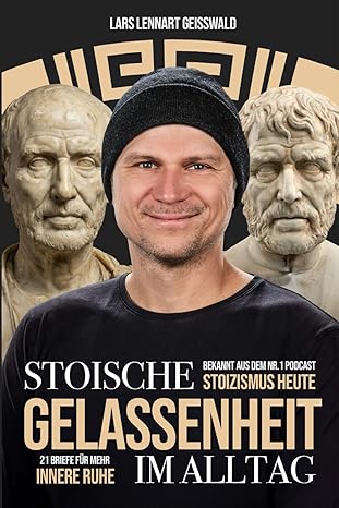 Stoische Gelassenheit im Alltag: 21 Briefe für innere Ruhe
