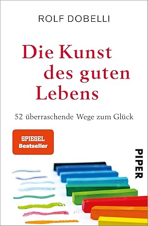 Die Kunst des guten Lebens: 52 Wege zum Glück